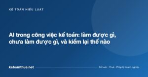 AI trong công việc kế toán: làm được gì, chưa làm được gì, và kiểm lại thế nào - ketoanthue.net