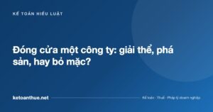 Đóng cửa một công ty: giải thể, phá sản, hay bỏ mặc? - ketoanthue.net