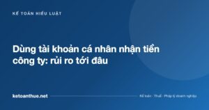 Dùng tài khoản cá nhân nhận tiền công ty: rủi ro tới đâu - ketoanthue.net