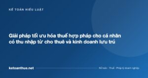 Giải pháp tối ưu hóa thuế hợp pháp cho cá nhân có thu nhập từ cho thuê và kinh doanh lưu trú - ketoanthue.net