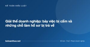 Giải thể doanh nghiệp: bảy việc bị cấm và những chỗ làm hồ sơ bị trả về - ketoanthue.net