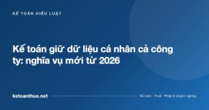 Kế toán giữ dữ liệu cá nhân cả công ty: nghĩa vụ mới từ 2026 - ketoanthue.net