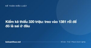 Kiểm kê thiếu 320 triệu: treo vào 1381 rồi để đó là sai ở đâu - ketoanthue.net