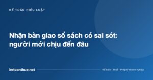 Nhận bàn giao sổ sách có sai sót: người mới chịu đến đâu - ketoanthue.net