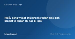Nhiều công ty một chủ: khi nào thành giao dịch liên kết và khoản chi nào bị loại? - ketoanthue.net