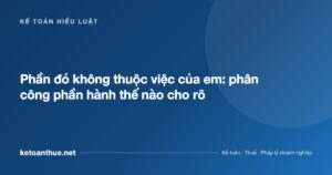 Phần đó không thuộc việc của em: phân công phần hành thế nào cho rõ - ketoanthue.net