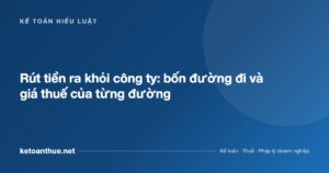 Rút tiền ra khỏi công ty: bốn đường đi và giá thuế của từng đường - ketoanthue.net