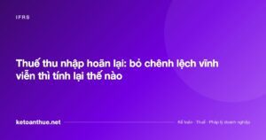 Thuế thu nhập hoãn lại: bỏ chênh lệch vĩnh viễn thì tính lại thế nào - ketoanthue.net