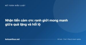 Nhận tiền cảm ơn: ranh giới mong manh giữa quà tặng và hối lộ - ketoanthue.net